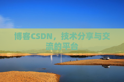 博客CSDN,技术分享与交流的平台 博客CSDN,技术分享与交流的平台